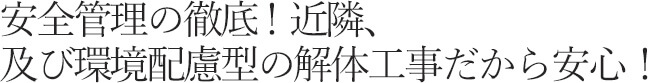 安全管理の徹底！近隣、及び環境配慮型の解体工事だから安心！